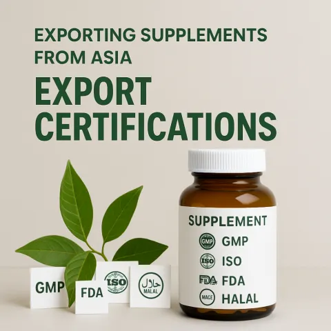 Exporting Supplements from Asia: What Certifications Do Buyers Really Care About?